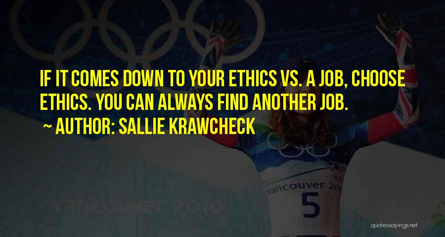 Sallie Krawcheck Quotes: If It Comes Down To Your Ethics Vs. A Job, Choose Ethics. You Can Always Find Another Job.