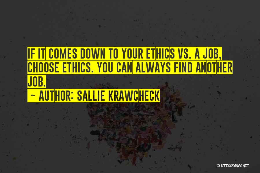 Sallie Krawcheck Quotes: If It Comes Down To Your Ethics Vs. A Job, Choose Ethics. You Can Always Find Another Job.