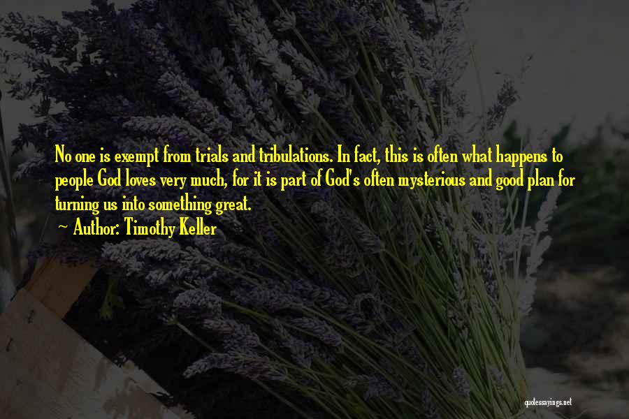 Timothy Keller Quotes: No One Is Exempt From Trials And Tribulations. In Fact, This Is Often What Happens To People God Loves Very