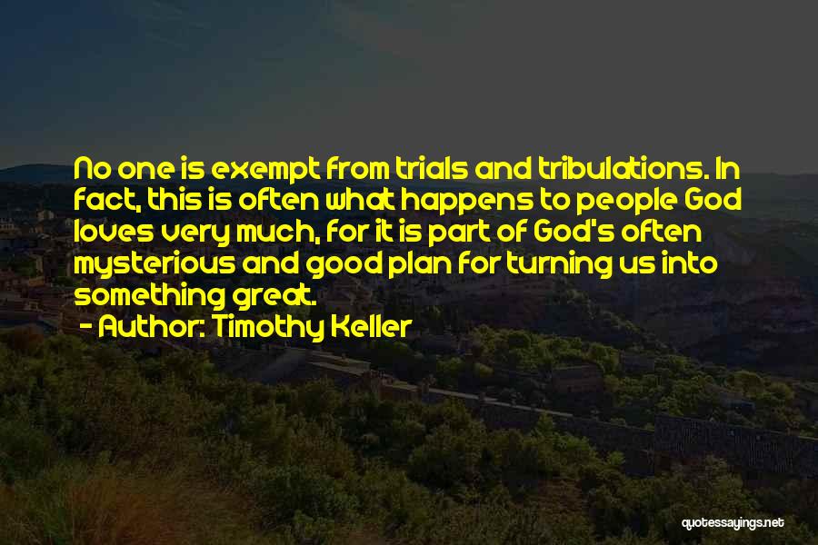 Timothy Keller Quotes: No One Is Exempt From Trials And Tribulations. In Fact, This Is Often What Happens To People God Loves Very