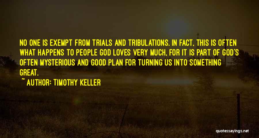 Timothy Keller Quotes: No One Is Exempt From Trials And Tribulations. In Fact, This Is Often What Happens To People God Loves Very