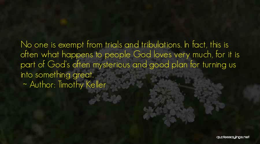 Timothy Keller Quotes: No One Is Exempt From Trials And Tribulations. In Fact, This Is Often What Happens To People God Loves Very
