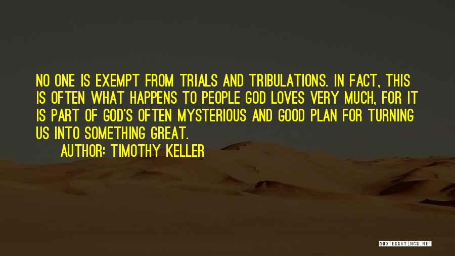 Timothy Keller Quotes: No One Is Exempt From Trials And Tribulations. In Fact, This Is Often What Happens To People God Loves Very