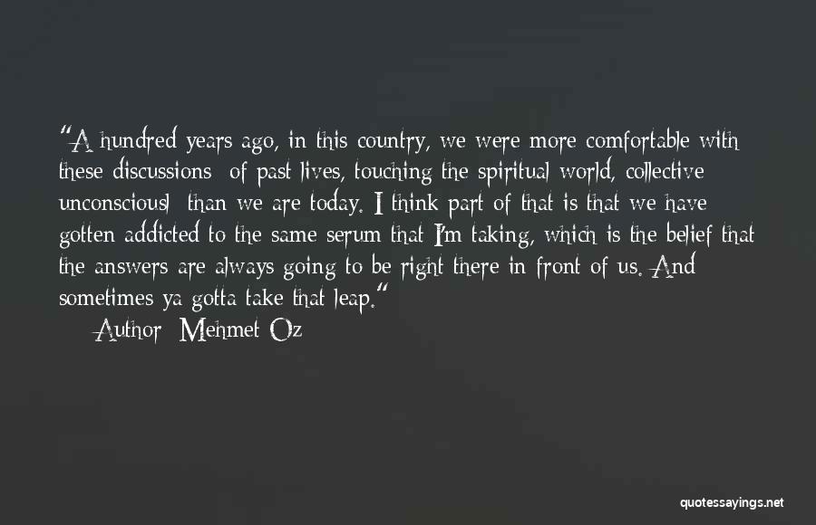 Mehmet Oz Quotes: A Hundred Years Ago, In This Country, We Were More Comfortable With These Discussions [of Past Lives, Touching The Spiritual