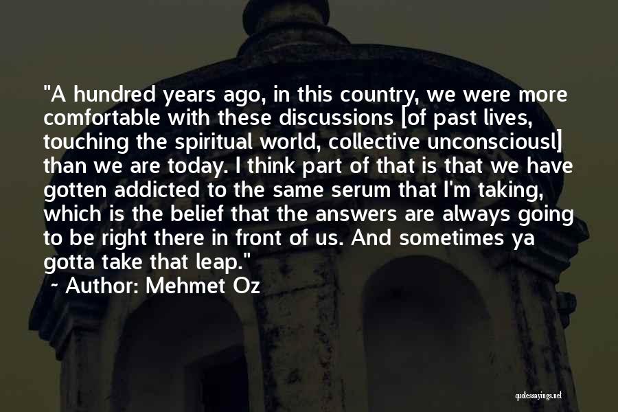 Mehmet Oz Quotes: A Hundred Years Ago, In This Country, We Were More Comfortable With These Discussions [of Past Lives, Touching The Spiritual