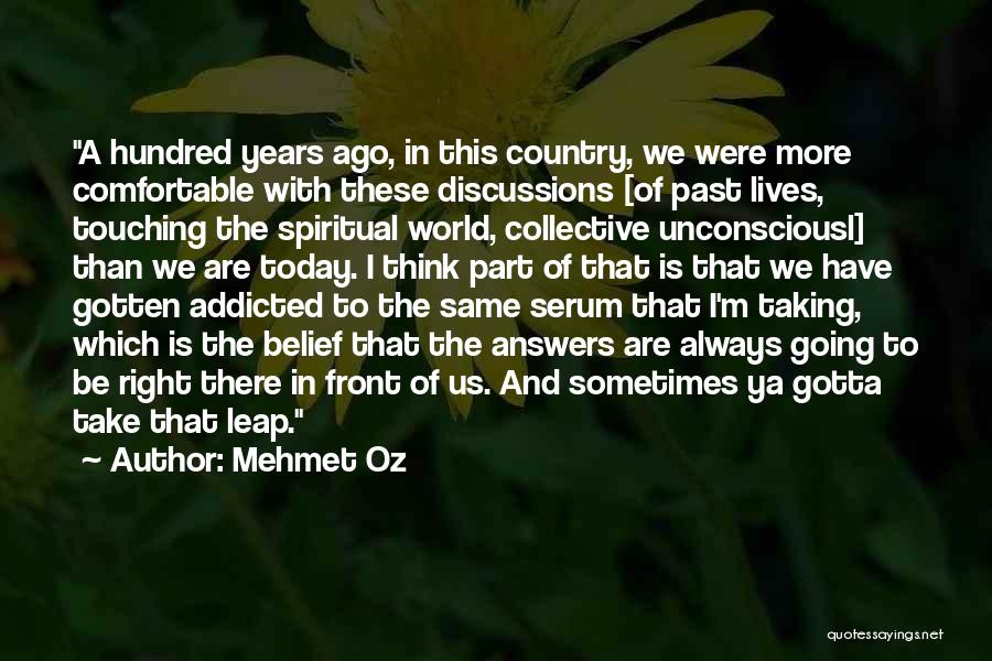 Mehmet Oz Quotes: A Hundred Years Ago, In This Country, We Were More Comfortable With These Discussions [of Past Lives, Touching The Spiritual