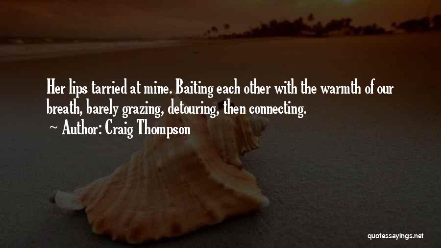 Craig Thompson Quotes: Her Lips Tarried At Mine. Baiting Each Other With The Warmth Of Our Breath, Barely Grazing, Detouring, Then Connecting.