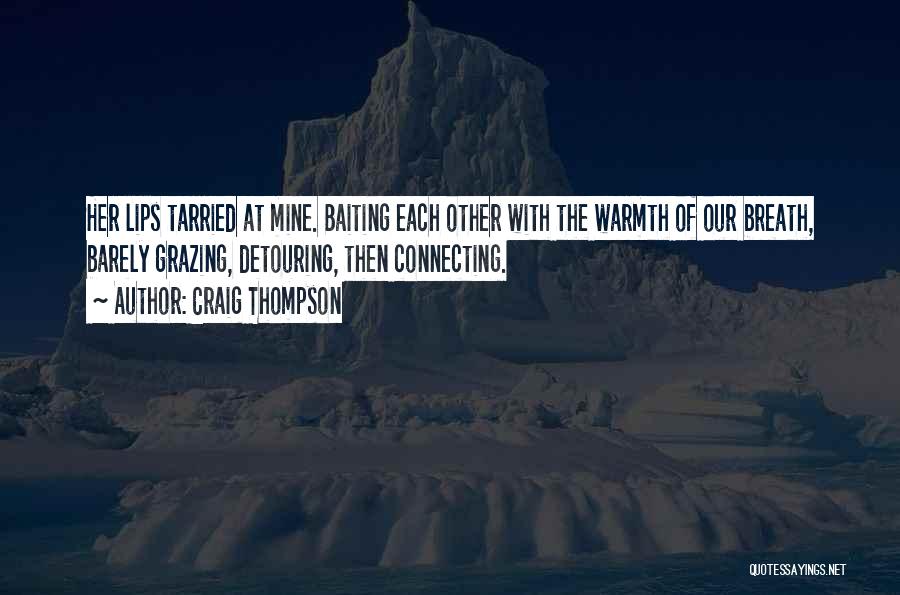 Craig Thompson Quotes: Her Lips Tarried At Mine. Baiting Each Other With The Warmth Of Our Breath, Barely Grazing, Detouring, Then Connecting.