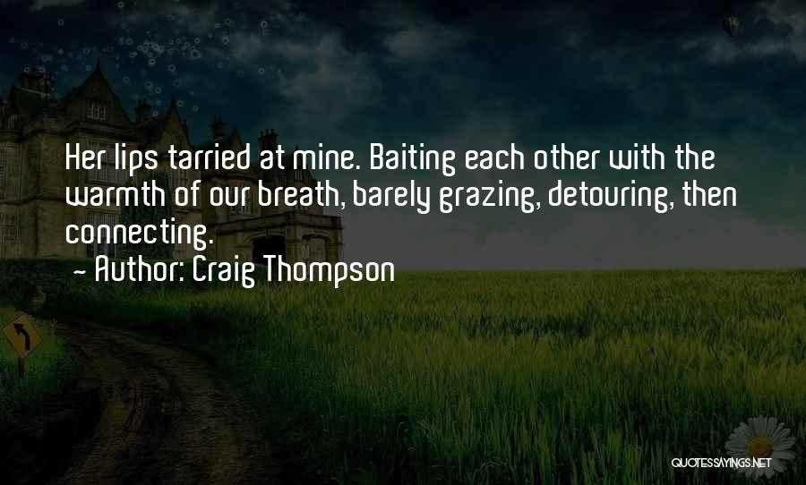 Craig Thompson Quotes: Her Lips Tarried At Mine. Baiting Each Other With The Warmth Of Our Breath, Barely Grazing, Detouring, Then Connecting.