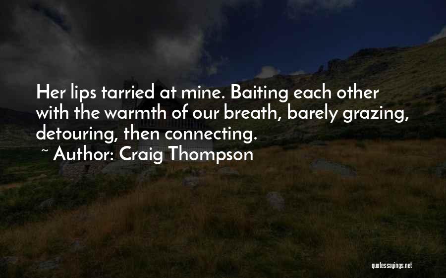 Craig Thompson Quotes: Her Lips Tarried At Mine. Baiting Each Other With The Warmth Of Our Breath, Barely Grazing, Detouring, Then Connecting.