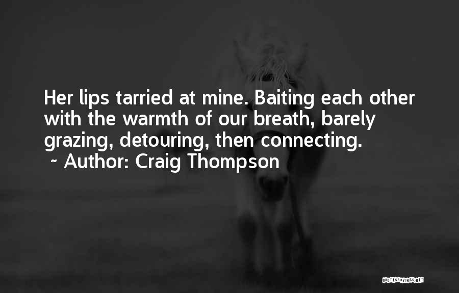 Craig Thompson Quotes: Her Lips Tarried At Mine. Baiting Each Other With The Warmth Of Our Breath, Barely Grazing, Detouring, Then Connecting.