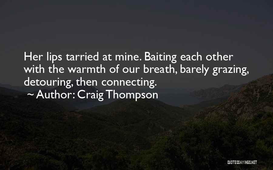 Craig Thompson Quotes: Her Lips Tarried At Mine. Baiting Each Other With The Warmth Of Our Breath, Barely Grazing, Detouring, Then Connecting.