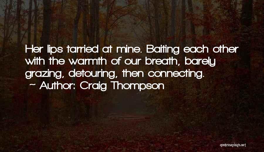 Craig Thompson Quotes: Her Lips Tarried At Mine. Baiting Each Other With The Warmth Of Our Breath, Barely Grazing, Detouring, Then Connecting.