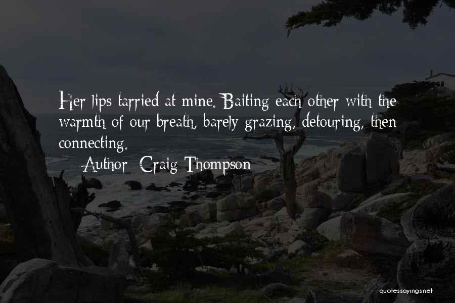 Craig Thompson Quotes: Her Lips Tarried At Mine. Baiting Each Other With The Warmth Of Our Breath, Barely Grazing, Detouring, Then Connecting.