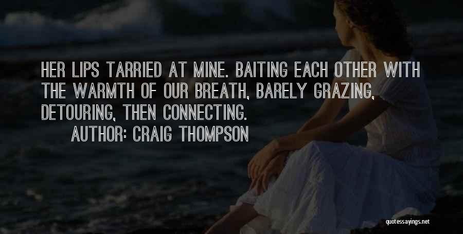 Craig Thompson Quotes: Her Lips Tarried At Mine. Baiting Each Other With The Warmth Of Our Breath, Barely Grazing, Detouring, Then Connecting.