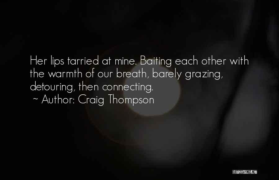 Craig Thompson Quotes: Her Lips Tarried At Mine. Baiting Each Other With The Warmth Of Our Breath, Barely Grazing, Detouring, Then Connecting.