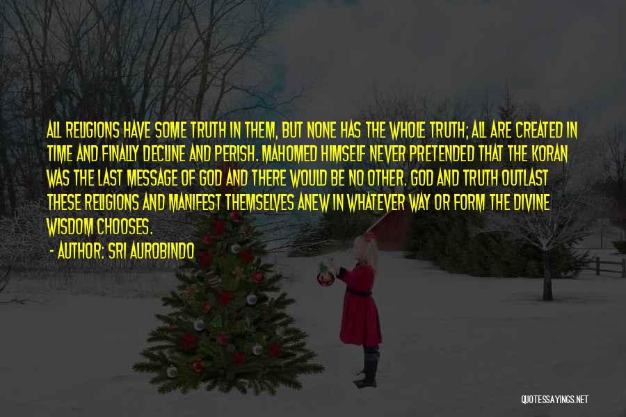 Sri Aurobindo Quotes: All Religions Have Some Truth In Them, But None Has The Whole Truth; All Are Created In Time And Finally