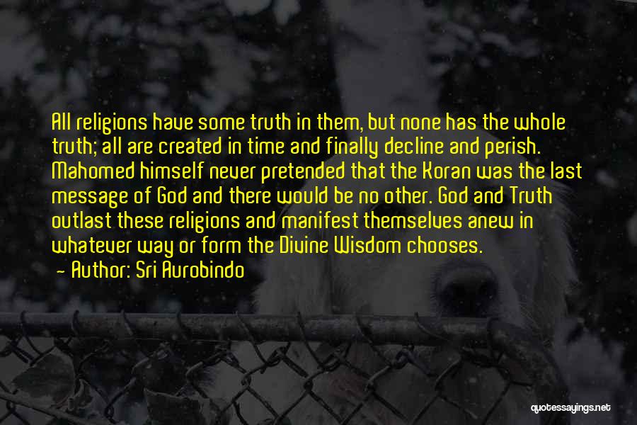 Sri Aurobindo Quotes: All Religions Have Some Truth In Them, But None Has The Whole Truth; All Are Created In Time And Finally