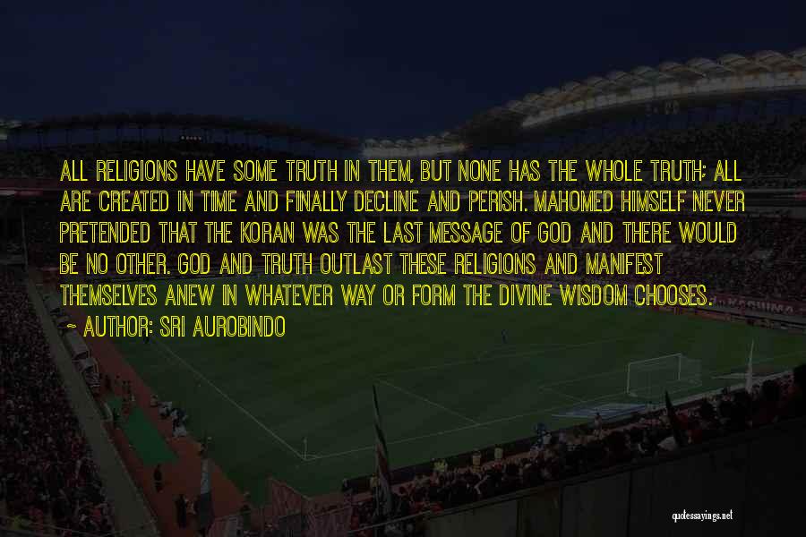 Sri Aurobindo Quotes: All Religions Have Some Truth In Them, But None Has The Whole Truth; All Are Created In Time And Finally