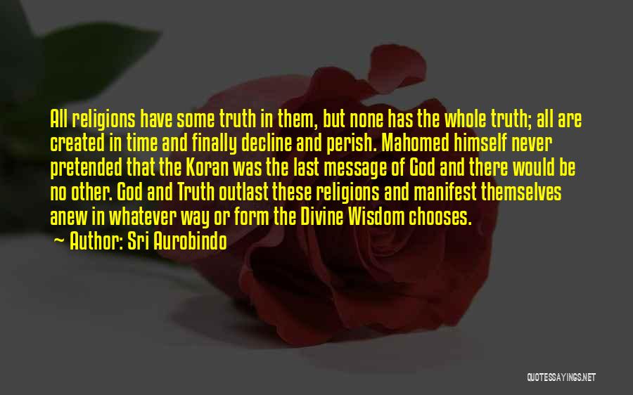 Sri Aurobindo Quotes: All Religions Have Some Truth In Them, But None Has The Whole Truth; All Are Created In Time And Finally