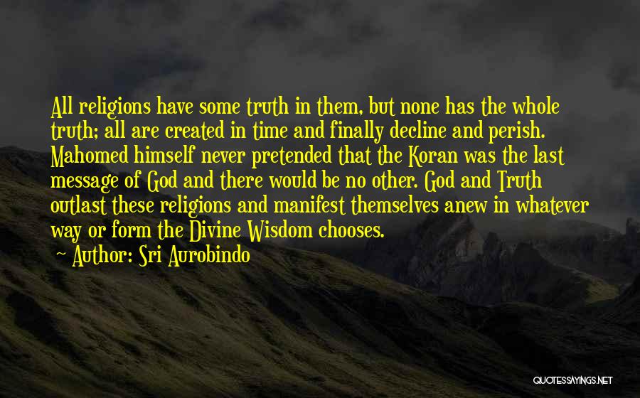 Sri Aurobindo Quotes: All Religions Have Some Truth In Them, But None Has The Whole Truth; All Are Created In Time And Finally