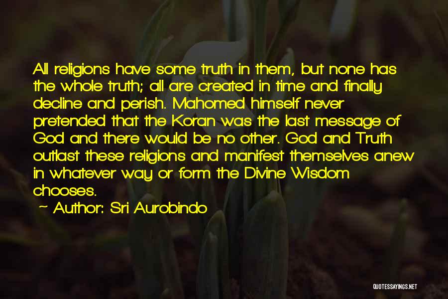 Sri Aurobindo Quotes: All Religions Have Some Truth In Them, But None Has The Whole Truth; All Are Created In Time And Finally