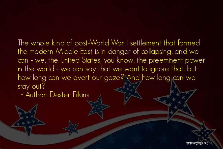 Dexter Filkins Quotes: The Whole Kind Of Post-world War I Settlement That Formed The Modern Middle East Is In Danger Of Collapsing, And