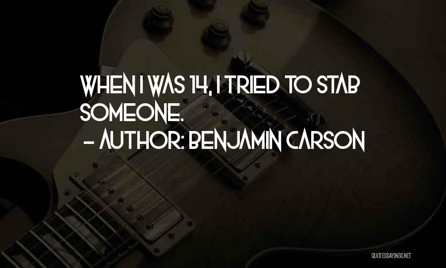 Benjamin Carson Quotes: When I Was 14, I Tried To Stab Someone.