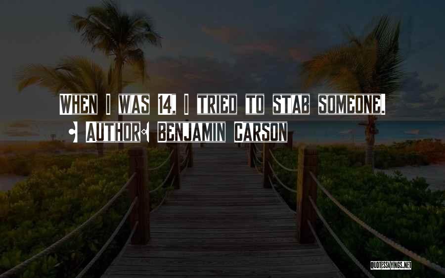 Benjamin Carson Quotes: When I Was 14, I Tried To Stab Someone.