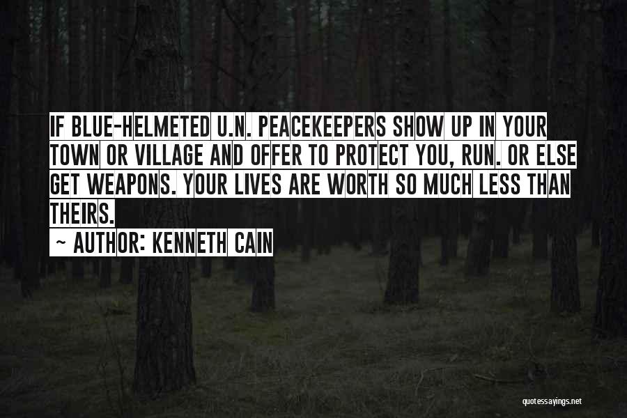 Kenneth Cain Quotes: If Blue-helmeted U.n. Peacekeepers Show Up In Your Town Or Village And Offer To Protect You, Run. Or Else Get