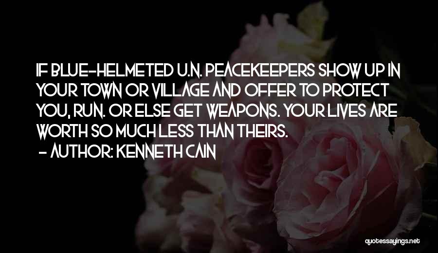 Kenneth Cain Quotes: If Blue-helmeted U.n. Peacekeepers Show Up In Your Town Or Village And Offer To Protect You, Run. Or Else Get