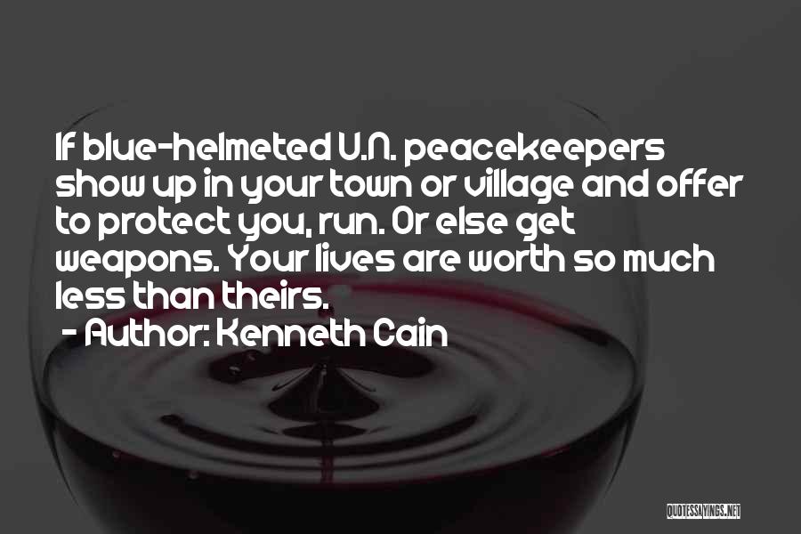 Kenneth Cain Quotes: If Blue-helmeted U.n. Peacekeepers Show Up In Your Town Or Village And Offer To Protect You, Run. Or Else Get