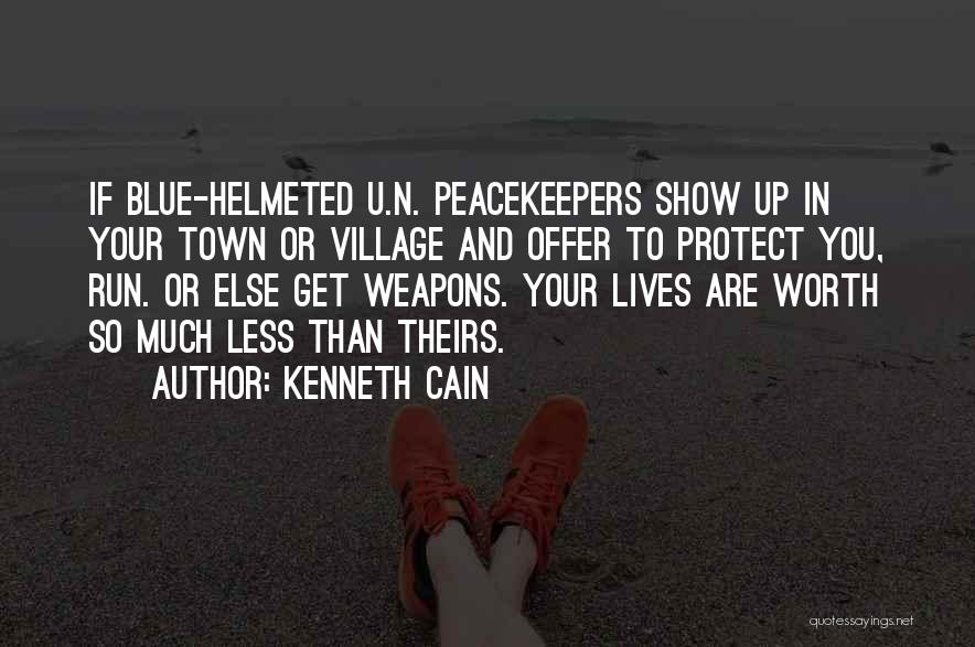 Kenneth Cain Quotes: If Blue-helmeted U.n. Peacekeepers Show Up In Your Town Or Village And Offer To Protect You, Run. Or Else Get