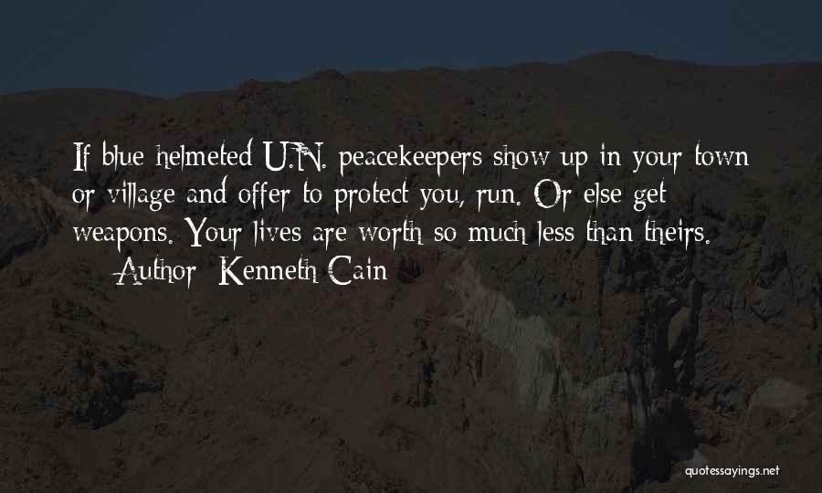 Kenneth Cain Quotes: If Blue-helmeted U.n. Peacekeepers Show Up In Your Town Or Village And Offer To Protect You, Run. Or Else Get