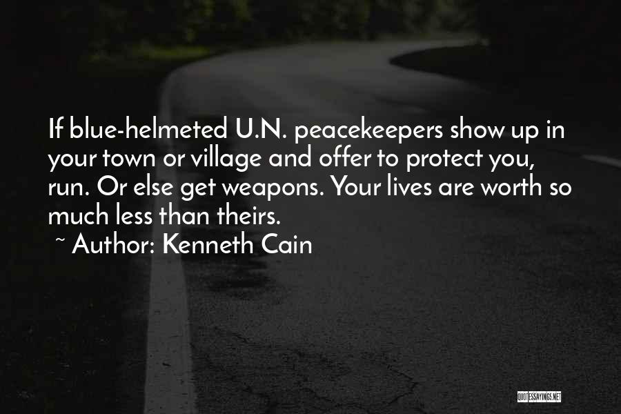 Kenneth Cain Quotes: If Blue-helmeted U.n. Peacekeepers Show Up In Your Town Or Village And Offer To Protect You, Run. Or Else Get