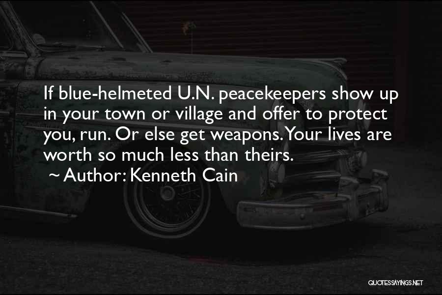 Kenneth Cain Quotes: If Blue-helmeted U.n. Peacekeepers Show Up In Your Town Or Village And Offer To Protect You, Run. Or Else Get