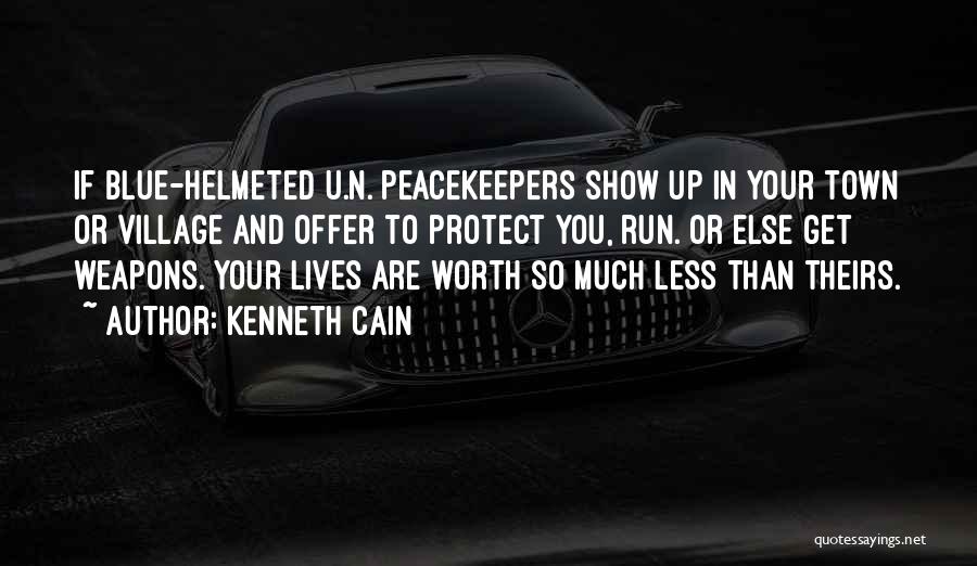 Kenneth Cain Quotes: If Blue-helmeted U.n. Peacekeepers Show Up In Your Town Or Village And Offer To Protect You, Run. Or Else Get