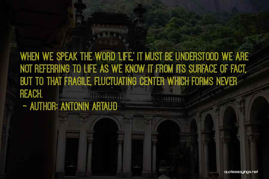 Antonin Artaud Quotes: When We Speak The Word 'life,' It Must Be Understood We Are Not Referring To Life As We Know It