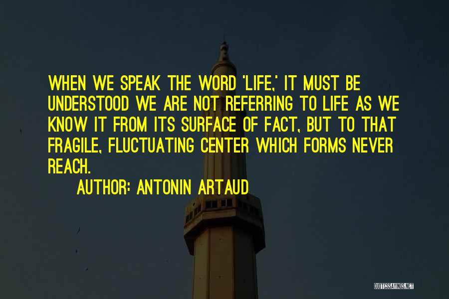 Antonin Artaud Quotes: When We Speak The Word 'life,' It Must Be Understood We Are Not Referring To Life As We Know It