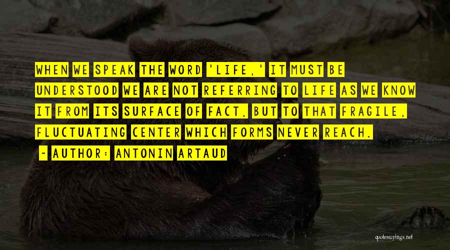 Antonin Artaud Quotes: When We Speak The Word 'life,' It Must Be Understood We Are Not Referring To Life As We Know It