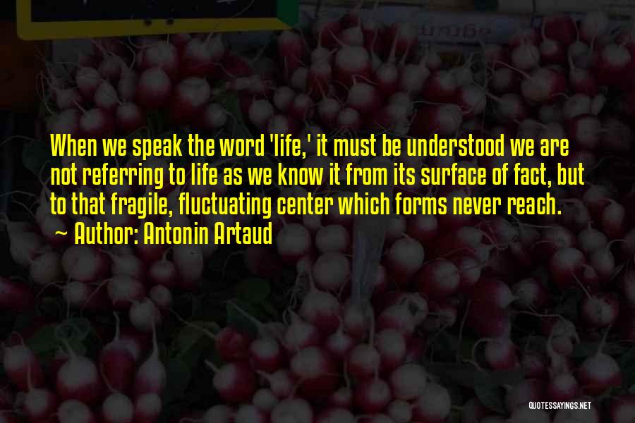 Antonin Artaud Quotes: When We Speak The Word 'life,' It Must Be Understood We Are Not Referring To Life As We Know It