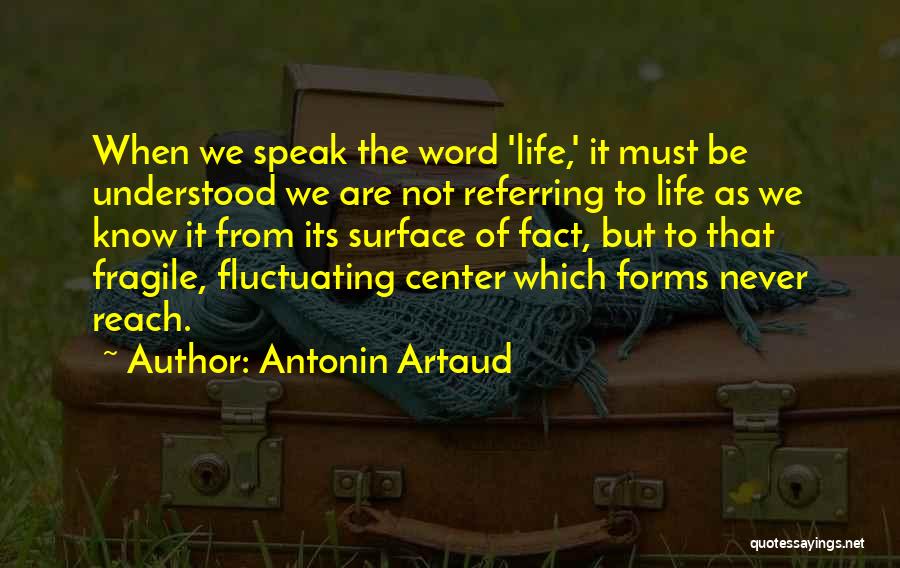 Antonin Artaud Quotes: When We Speak The Word 'life,' It Must Be Understood We Are Not Referring To Life As We Know It