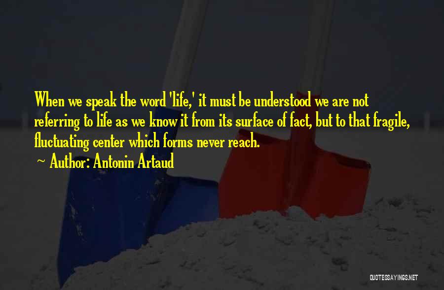Antonin Artaud Quotes: When We Speak The Word 'life,' It Must Be Understood We Are Not Referring To Life As We Know It