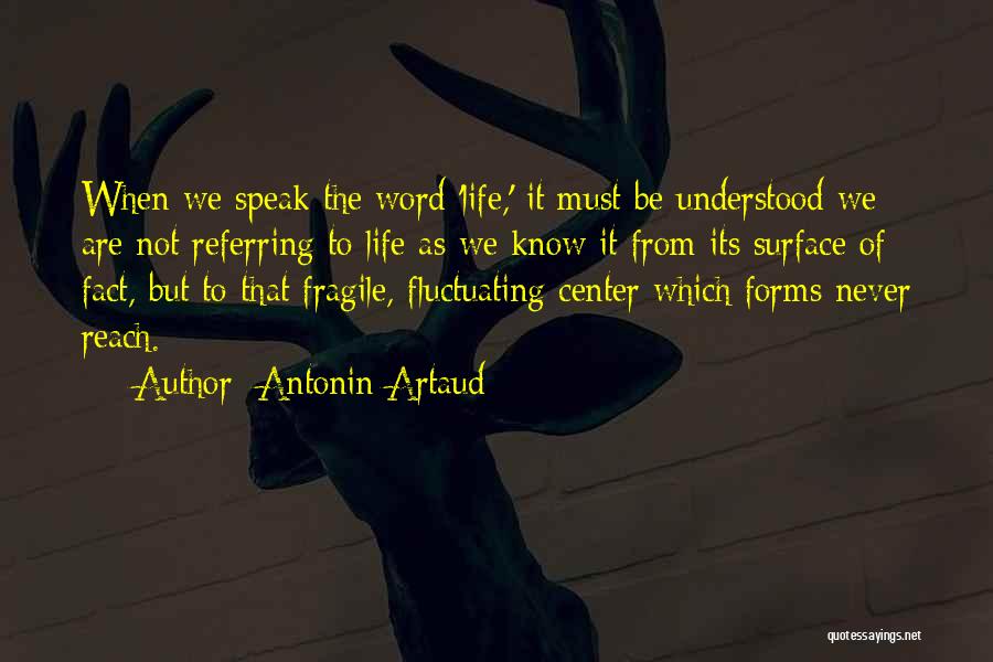 Antonin Artaud Quotes: When We Speak The Word 'life,' It Must Be Understood We Are Not Referring To Life As We Know It