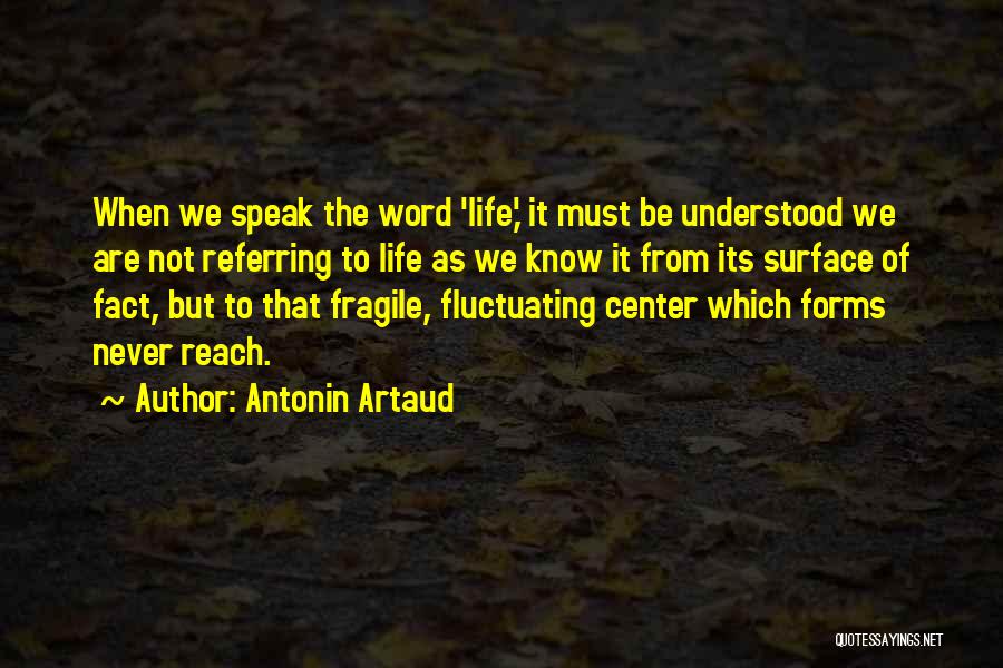 Antonin Artaud Quotes: When We Speak The Word 'life,' It Must Be Understood We Are Not Referring To Life As We Know It