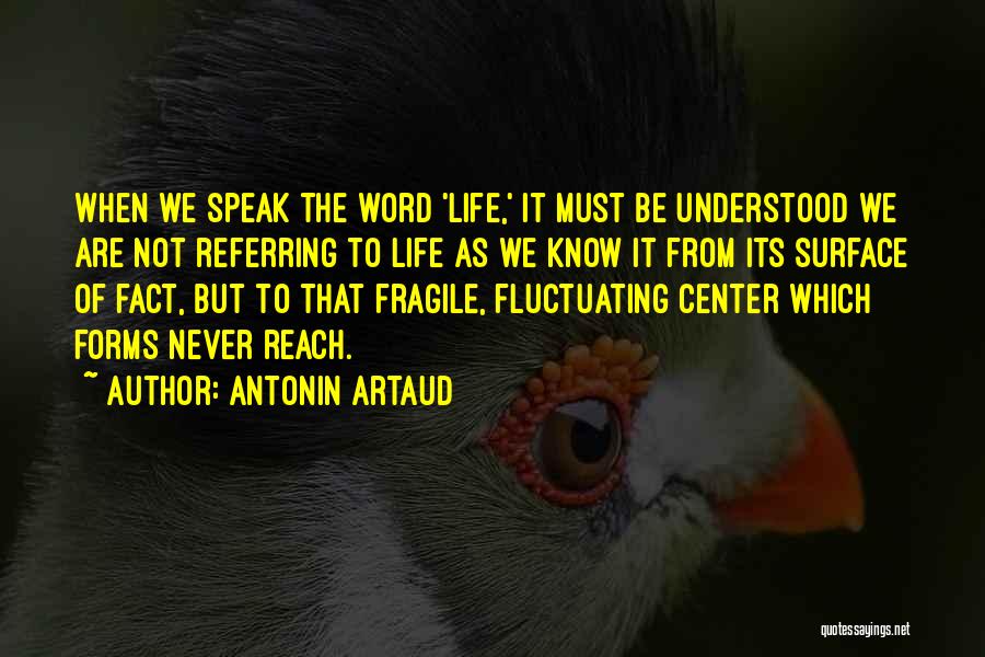 Antonin Artaud Quotes: When We Speak The Word 'life,' It Must Be Understood We Are Not Referring To Life As We Know It