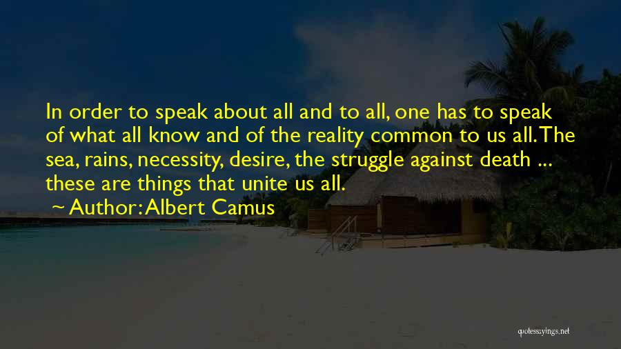 Albert Camus Quotes: In Order To Speak About All And To All, One Has To Speak Of What All Know And Of The