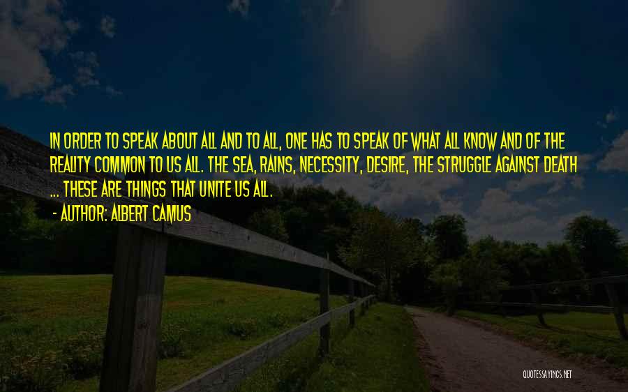 Albert Camus Quotes: In Order To Speak About All And To All, One Has To Speak Of What All Know And Of The