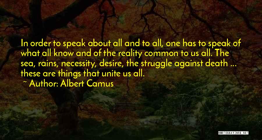 Albert Camus Quotes: In Order To Speak About All And To All, One Has To Speak Of What All Know And Of The