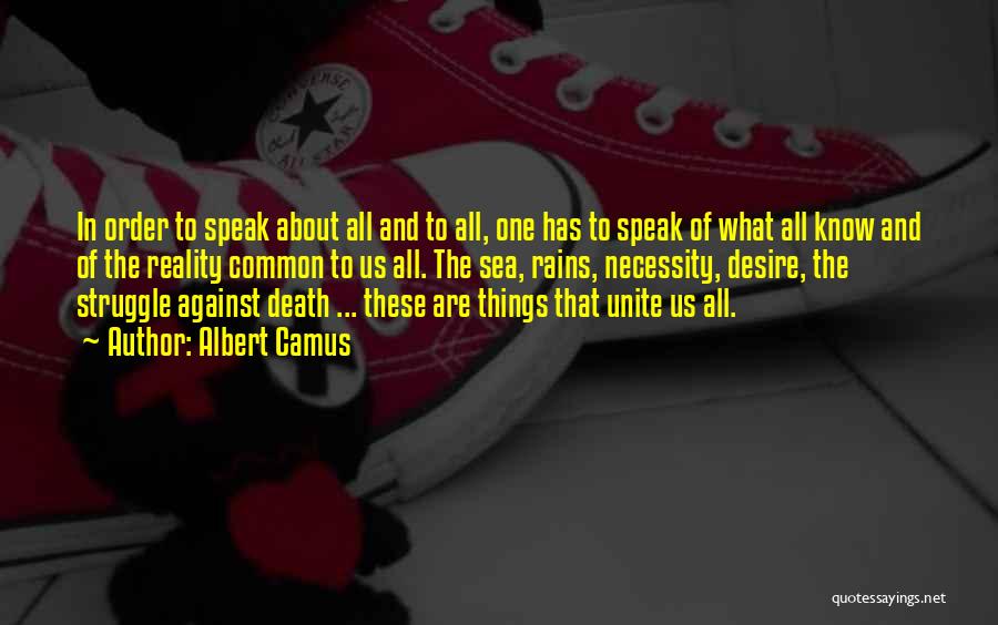 Albert Camus Quotes: In Order To Speak About All And To All, One Has To Speak Of What All Know And Of The